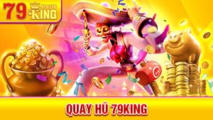 Quay hũ 79King
